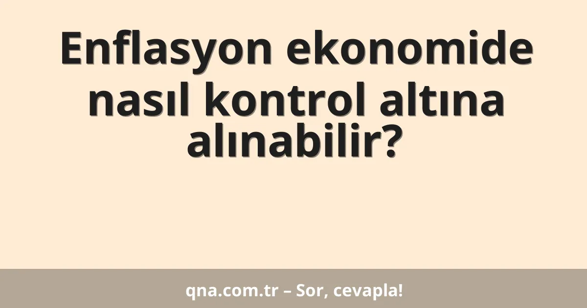 Enflasyon ekonomide nasıl kontrol altına alınabilir?
