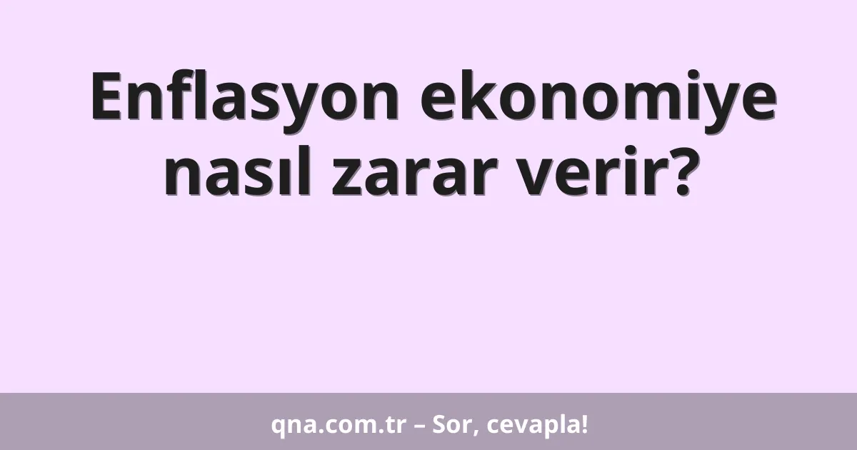 Enflasyon ekonomiye nasıl zarar verir?
