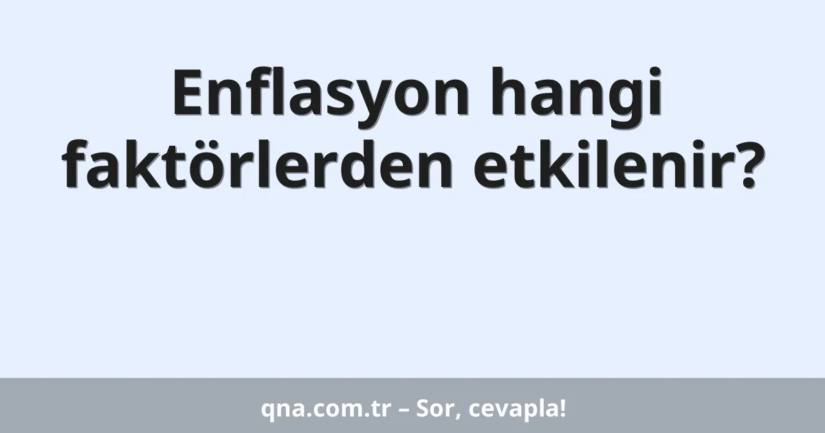 Enflasyon hangi faktörlerden etkilenir?