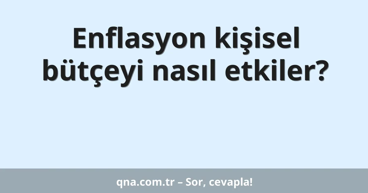 Enflasyon kişisel bütçeyi nasıl etkiler?