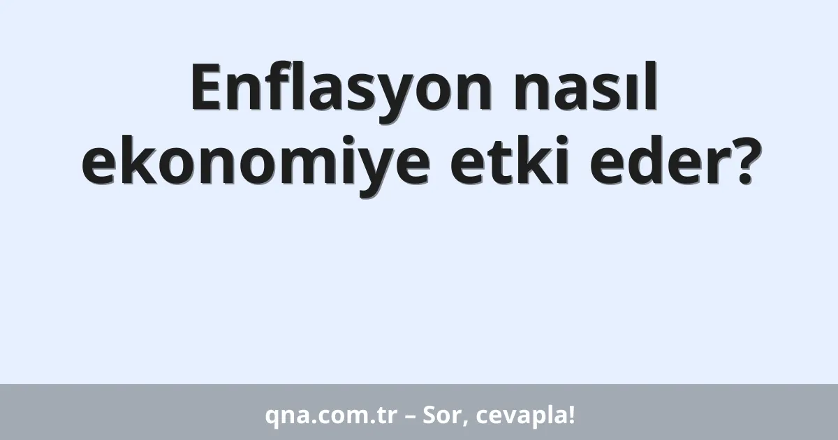Enflasyon nasıl ekonomiye etki eder?