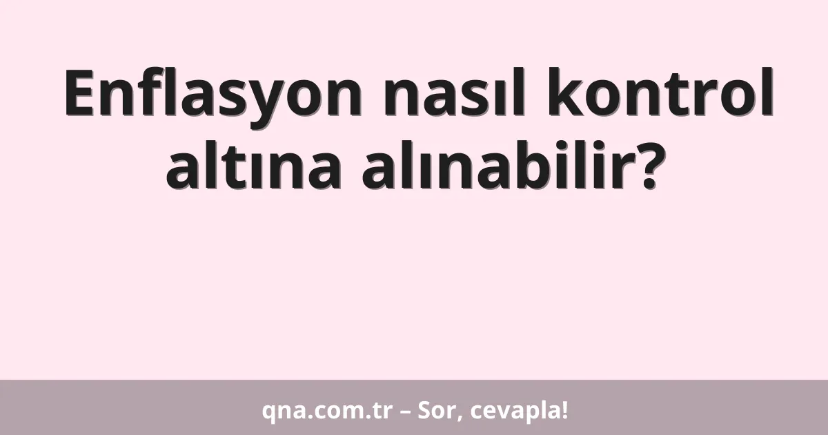 Enflasyon nasıl kontrol altına alınabilir?