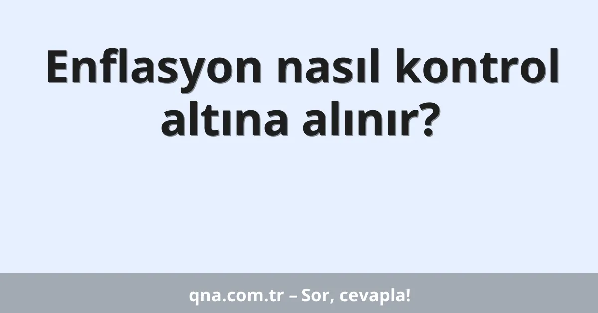 Enflasyon nasıl kontrol altına alınır?