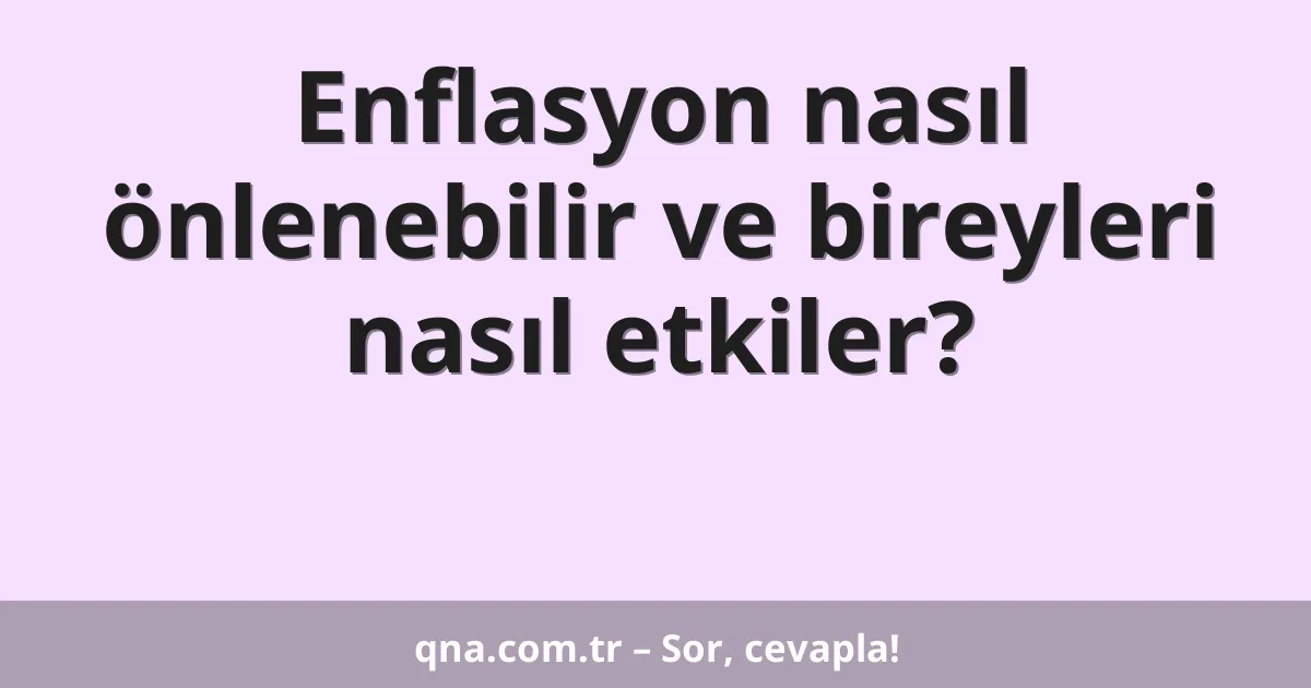 Enflasyon nasıl önlenebilir ve bireyleri nasıl etkiler?