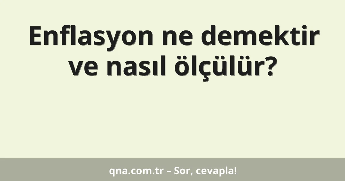 Enflasyon ne demektir ve nasıl ölçülür?