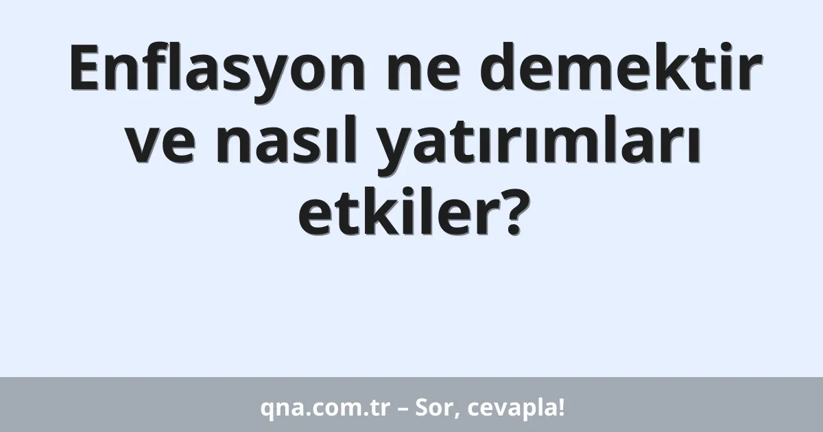 Enflasyon ne demektir ve nasıl yatırımları etkiler?