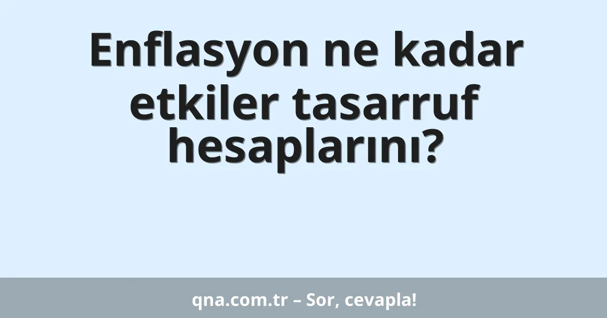 Enflasyon ne kadar etkiler tasarruf hesaplarını?