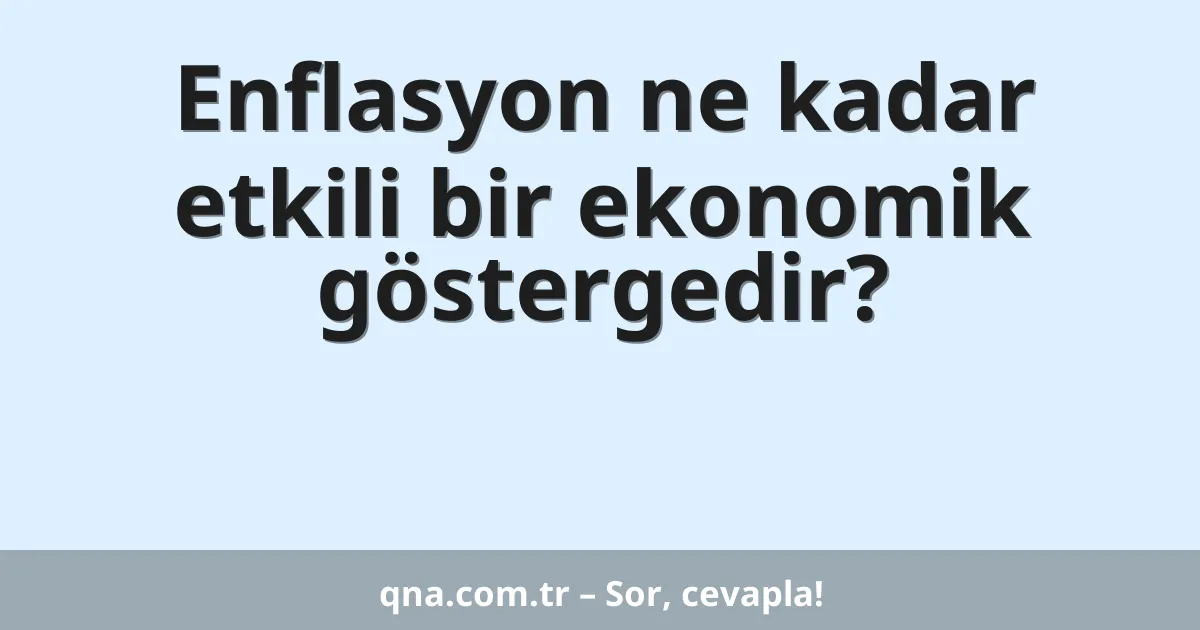 Enflasyon ne kadar etkili bir ekonomik göstergedir?
