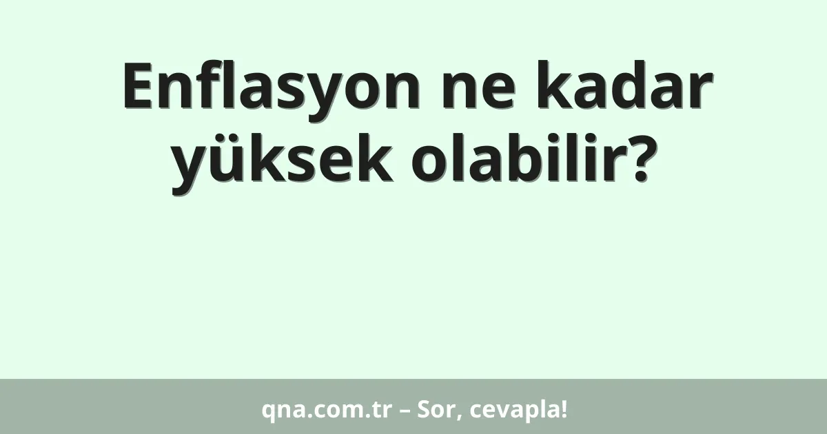 Enflasyon ne kadar yüksek olabilir?