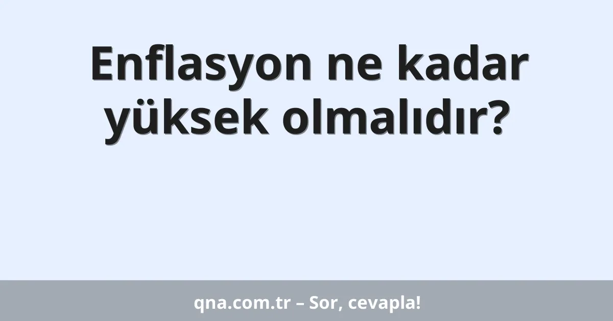 Enflasyon ne kadar yüksek olmalıdır?