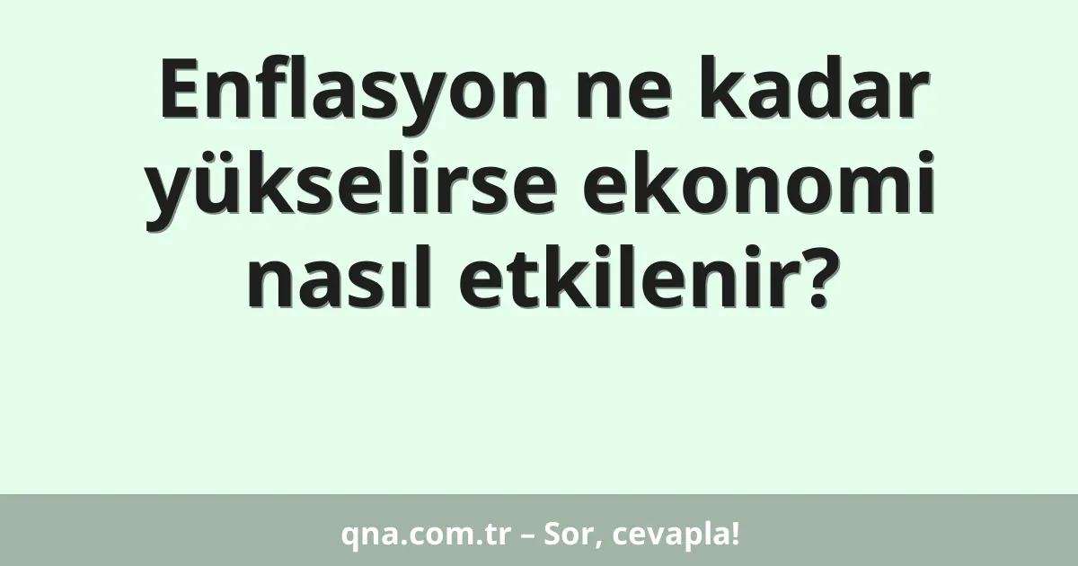 Enflasyon ne kadar yükselirse ekonomi nasıl etkilenir?