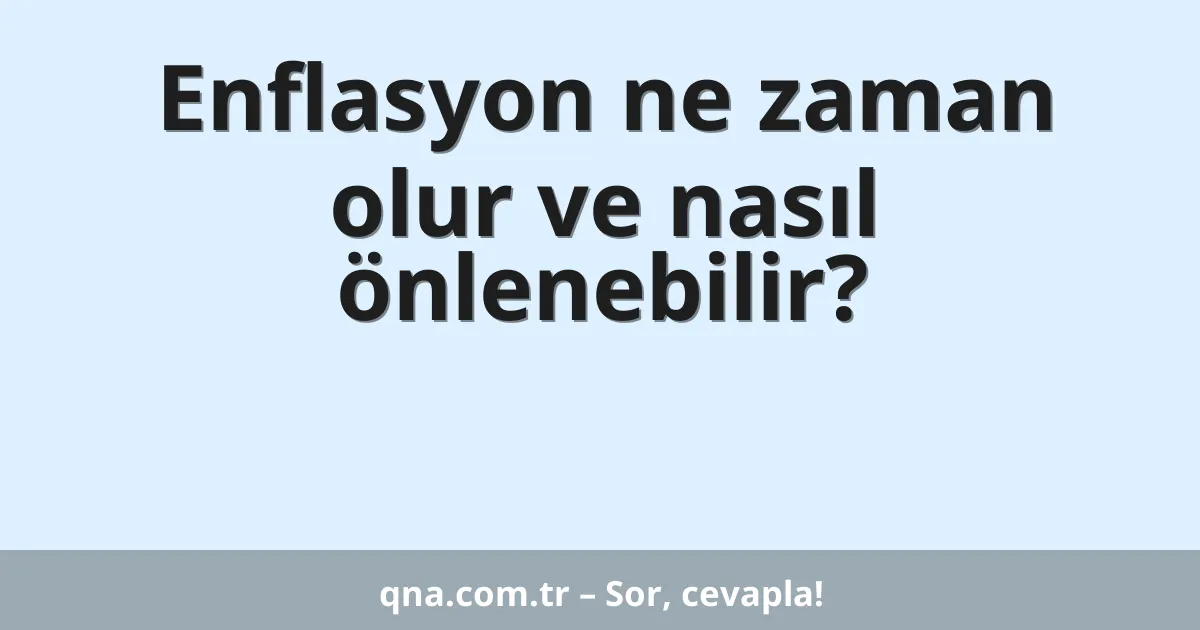 Enflasyon ne zaman olur ve nasıl önlenebilir?