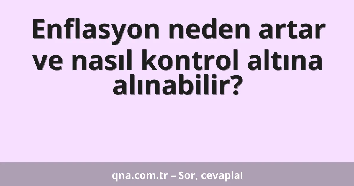 Enflasyon neden artar ve nasıl kontrol altına alınabilir?