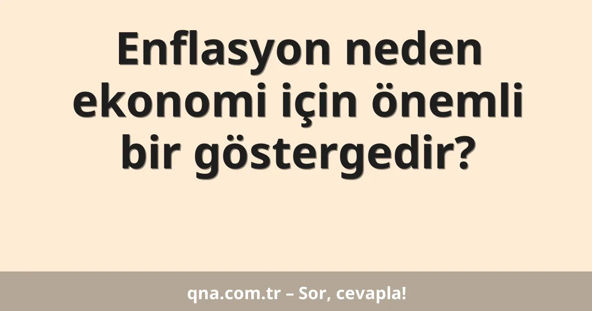 Enflasyon neden ekonomi için önemli bir göstergedir?