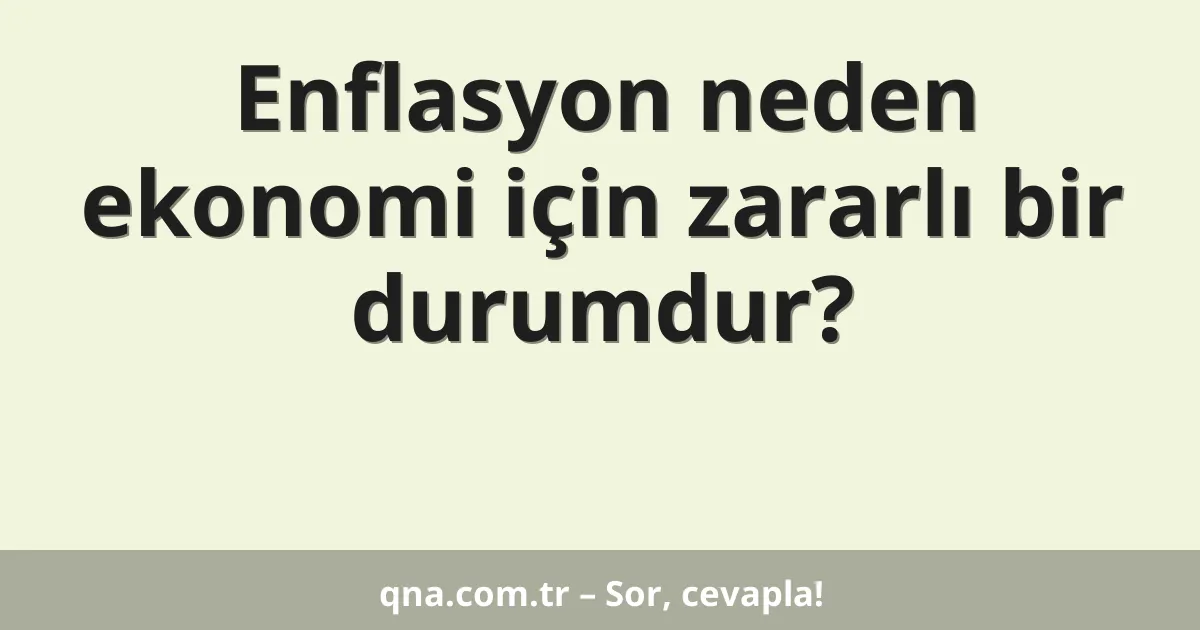 Enflasyon neden ekonomi için zararlı bir durumdur?