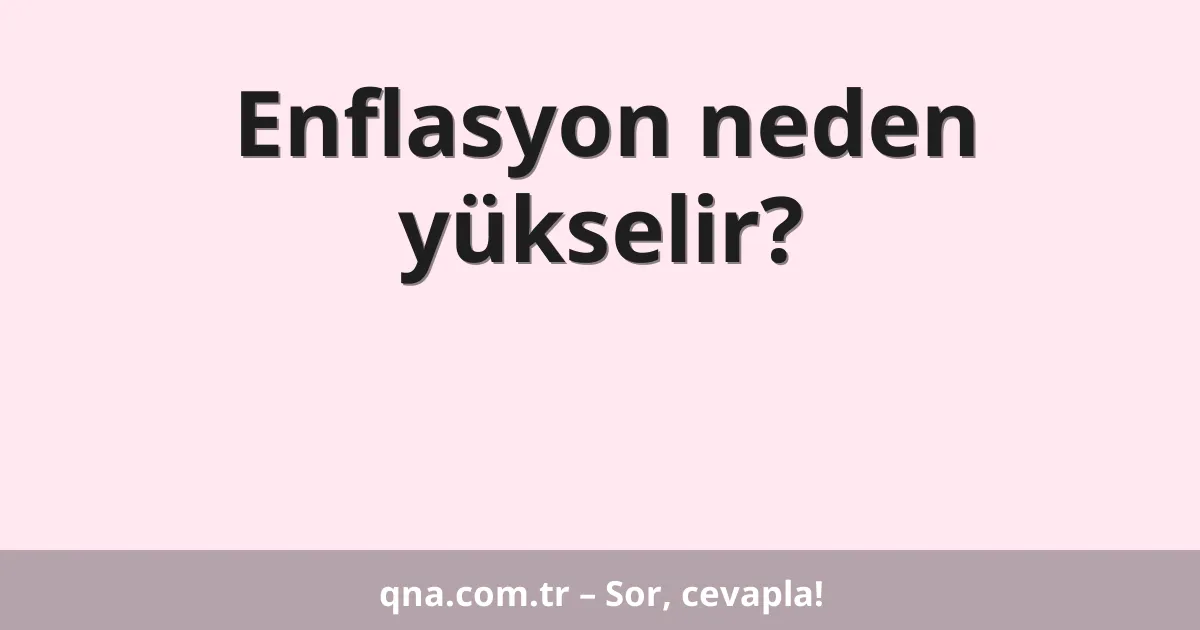 Enflasyon neden yükselir?