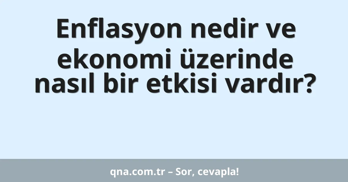 Enflasyon nedir ve ekonomi üzerinde nasıl bir etkisi vardır?