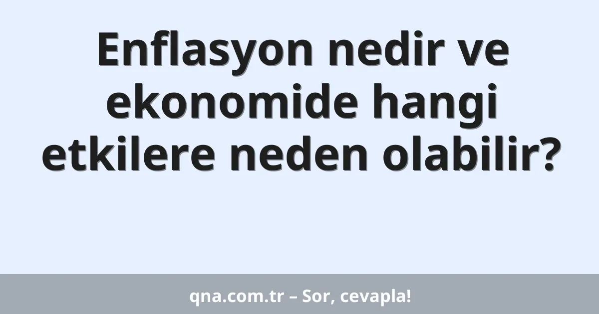 Enflasyon nedir ve ekonomide hangi etkilere neden olabilir?