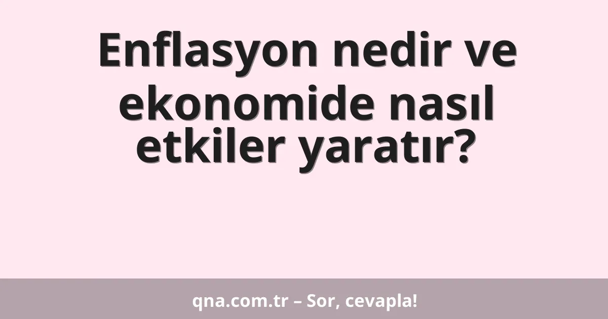 Enflasyon nedir ve ekonomide nasıl etkiler yaratır?
