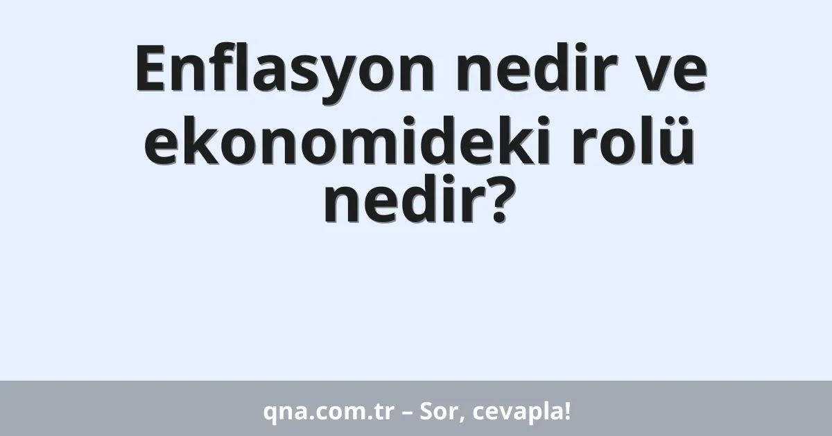 Enflasyon nedir ve ekonomideki rolü nedir?
