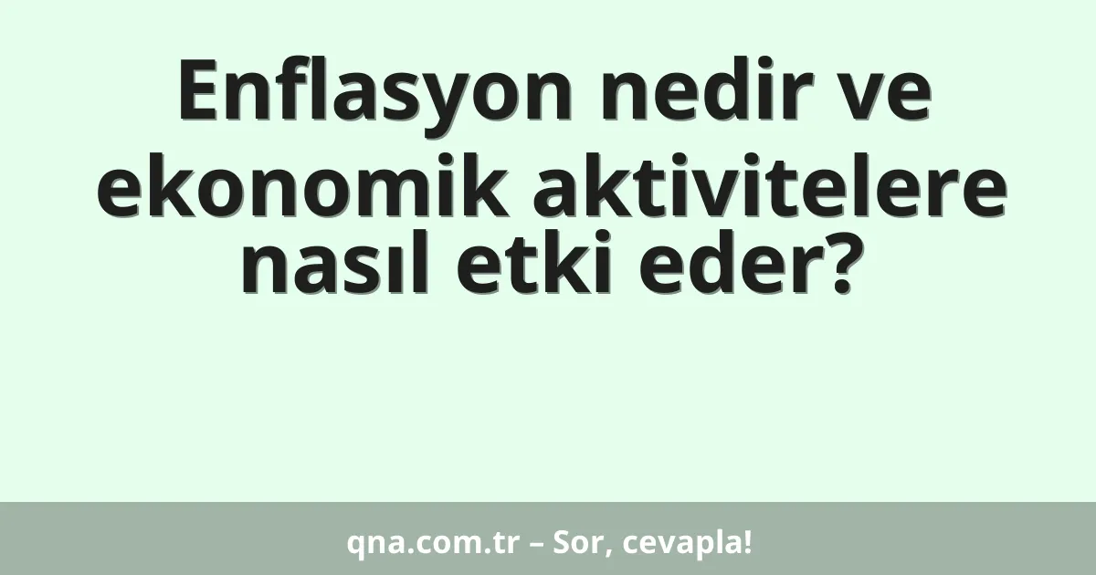 Enflasyon nedir ve ekonomik aktivitelere nasıl etki eder?