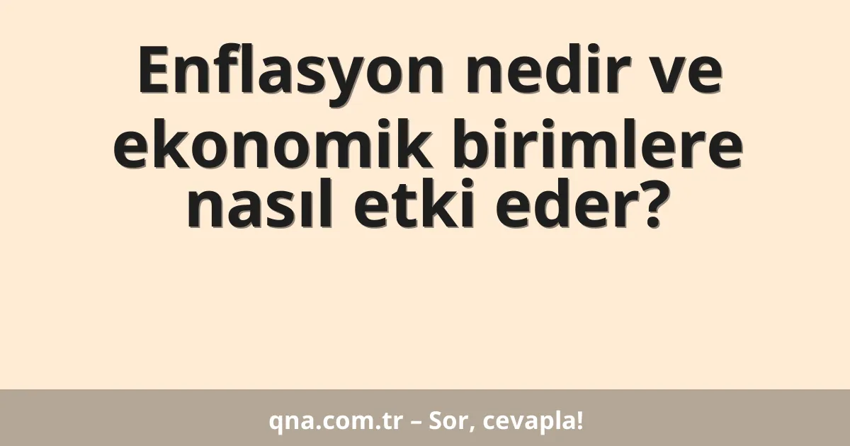 Enflasyon nedir ve ekonomik birimlere nasıl etki eder?