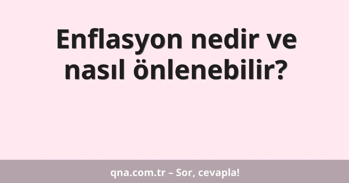 Enflasyon nedir ve nasıl önlenebilir?