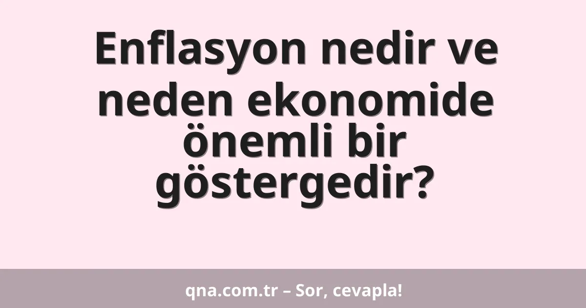 Enflasyon nedir ve neden ekonomide önemli bir göstergedir?