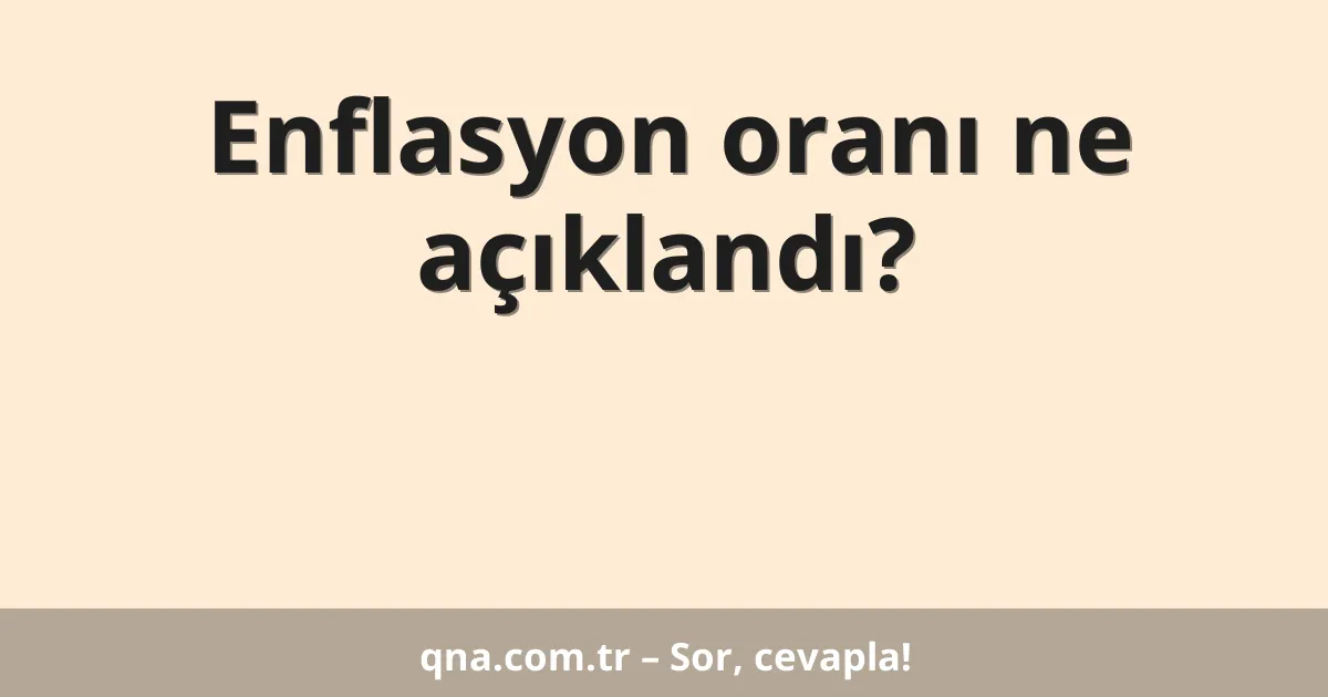 Enflasyon oranı ne açıklandı?