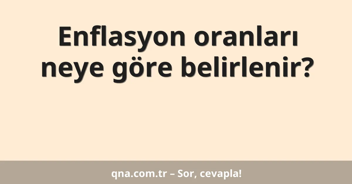 Enflasyon oranları neye göre belirlenir?