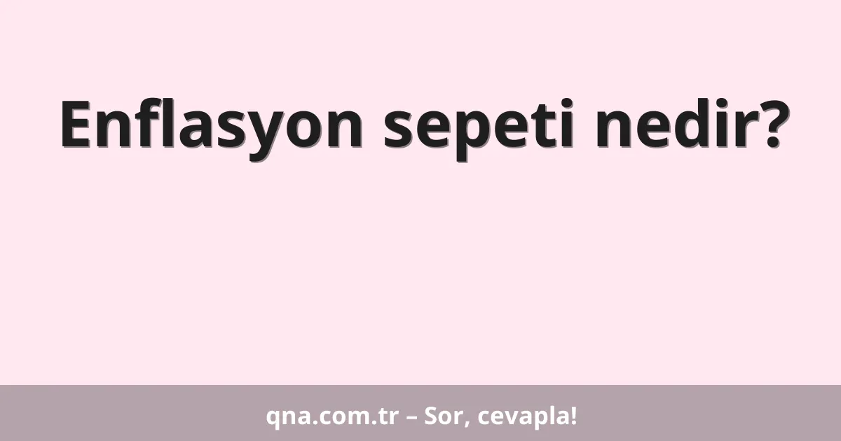 Enflasyon sepeti nedir?