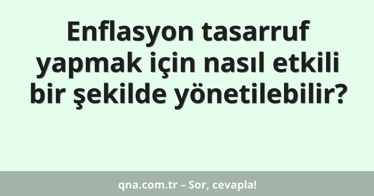 Enflasyon tasarruf yapmak için nasıl etkili bir şekilde yönetilebilir?