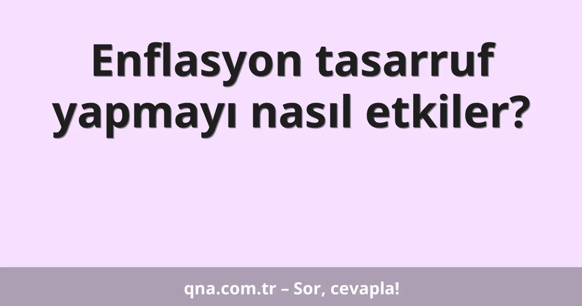 Enflasyon tasarruf yapmayı nasıl etkiler?