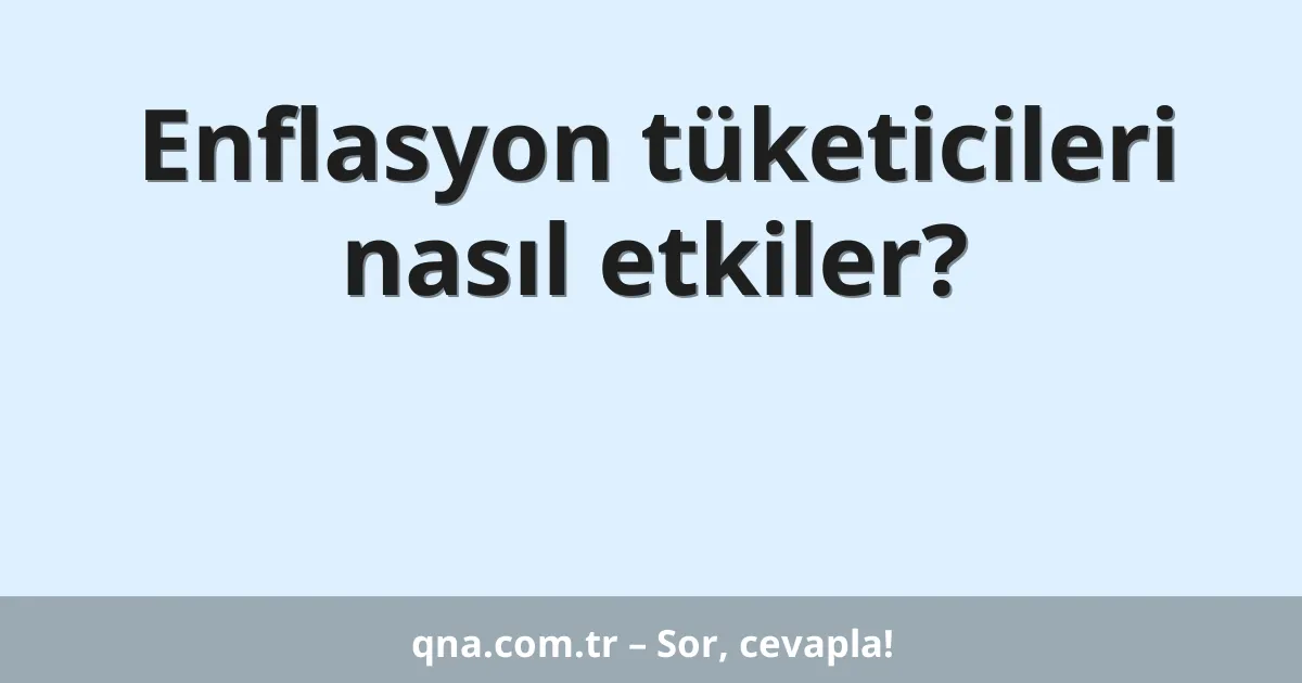 Enflasyon tüketicileri nasıl etkiler?