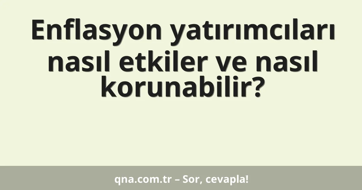 Enflasyon yatırımcıları nasıl etkiler ve nasıl korunabilir?
