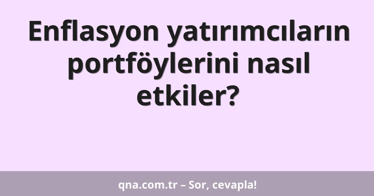 Enflasyon yatırımcıların portföylerini nasıl etkiler?