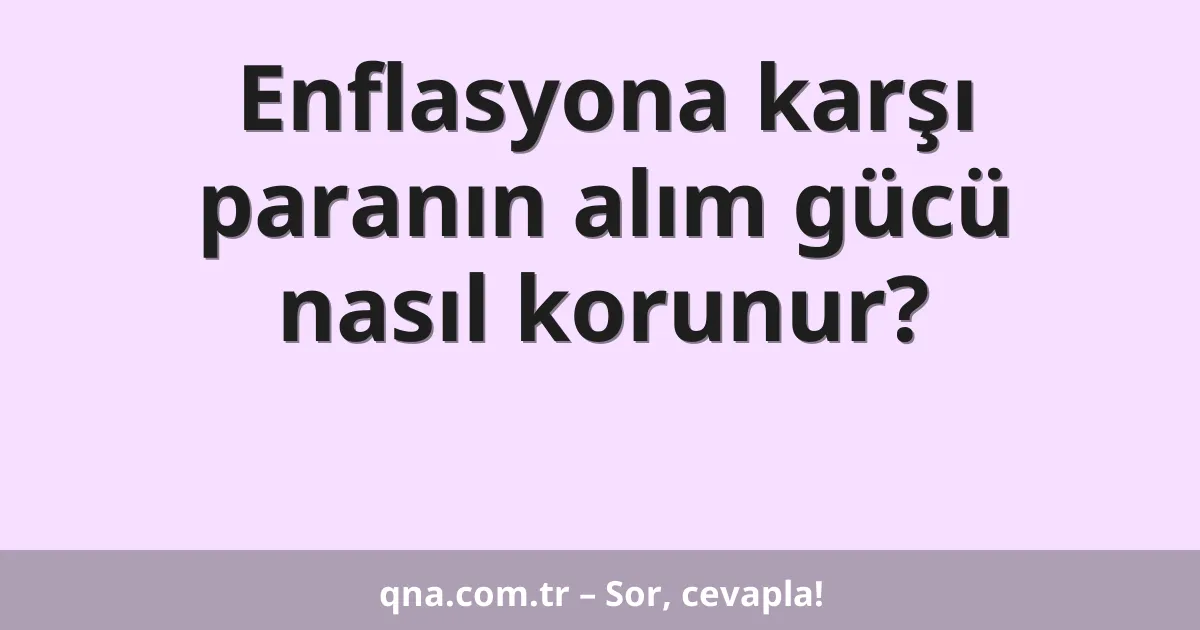 Enflasyona karşı paranın alım gücü nasıl korunur?