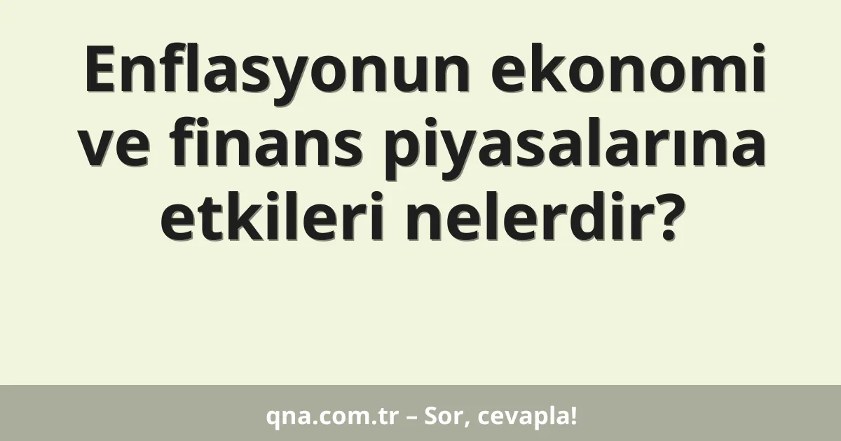 Enflasyonun ekonomi ve finans piyasalarına etkileri nelerdir?