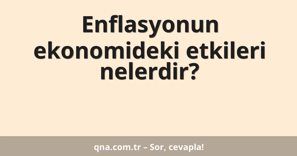 Enflasyonun ekonomideki etkileri nelerdir?