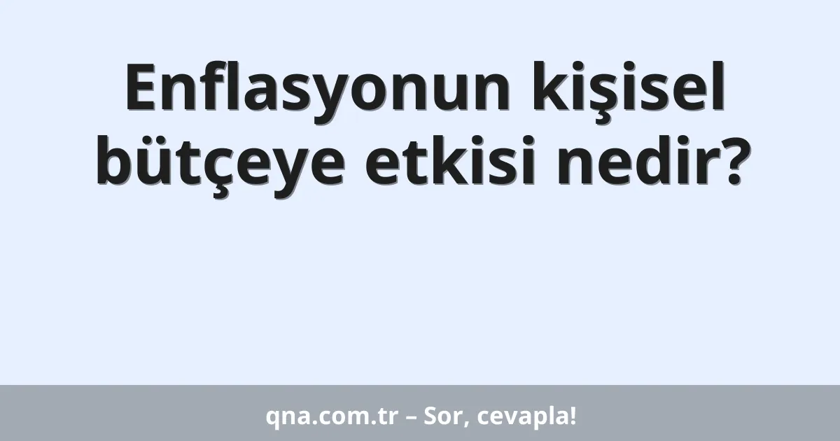 Enflasyonun kişisel bütçeye etkisi nedir?