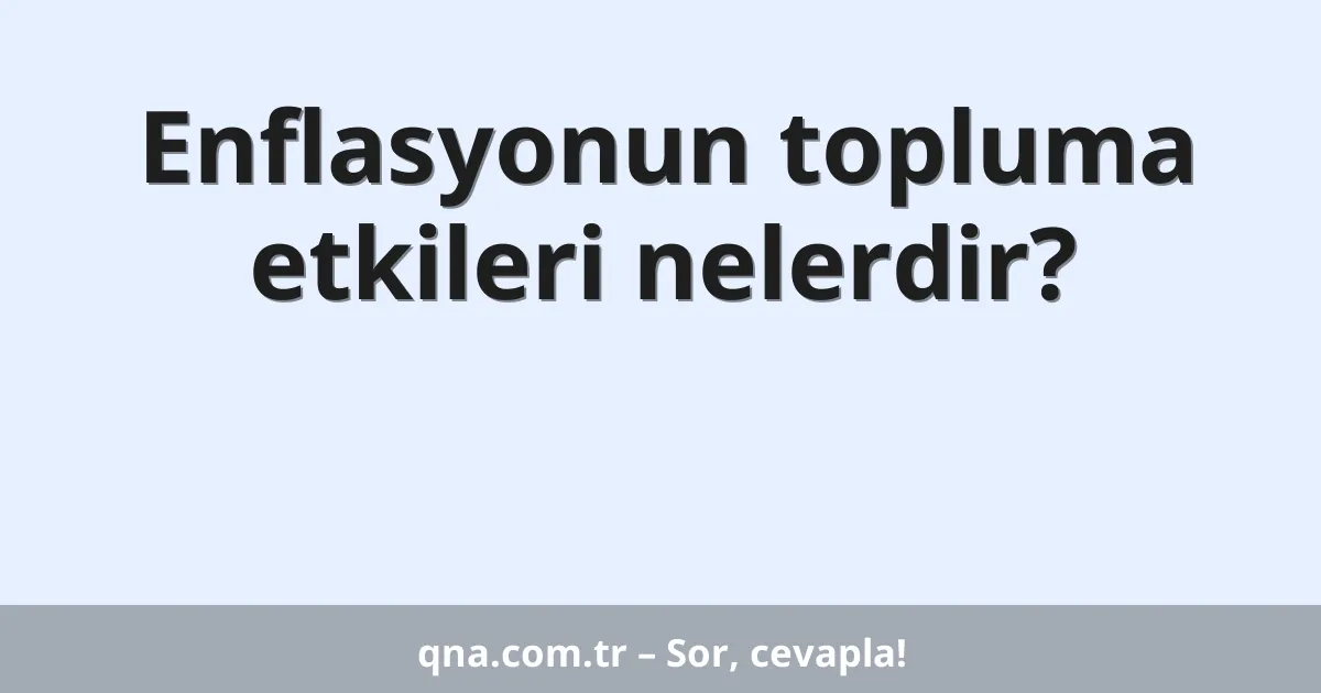 Enflasyonun topluma etkileri nelerdir?