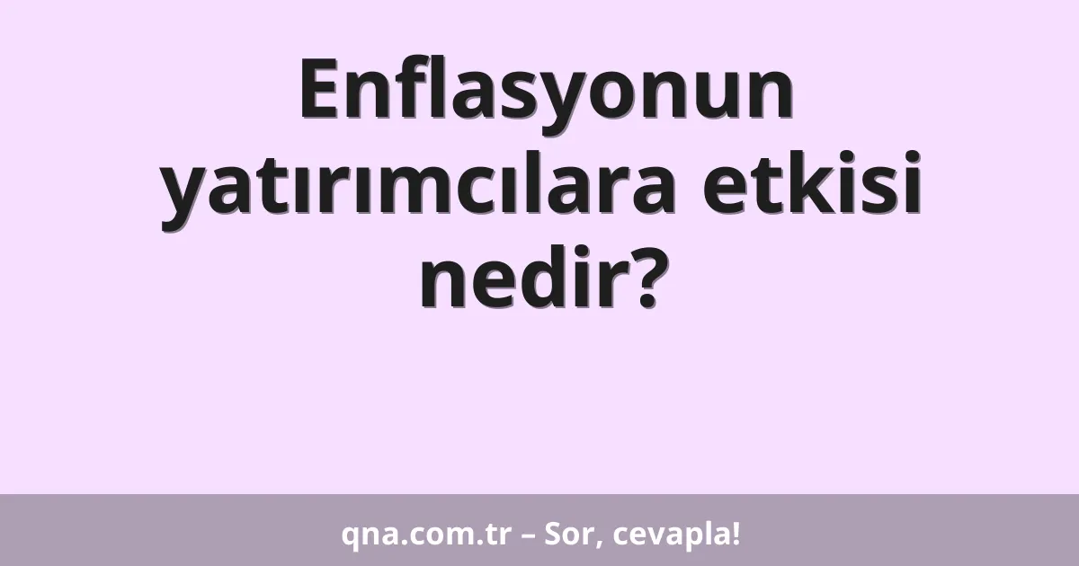 Enflasyonun yatırımcılara etkisi nedir?