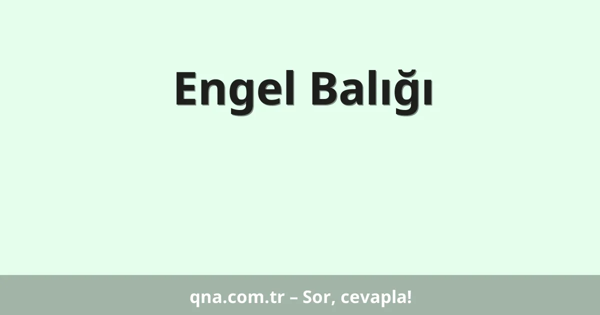 Engel Balığı
