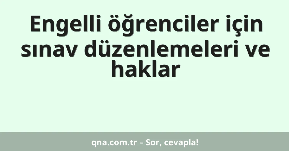 Engelli öğrenciler için sınav düzenlemeleri ve haklar