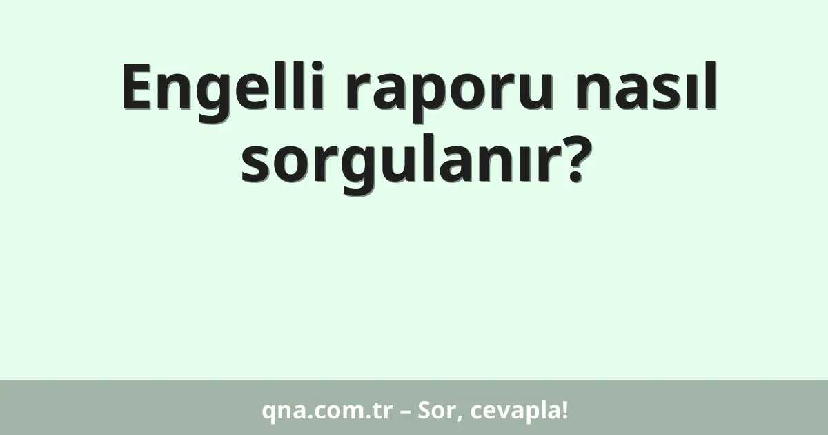 Engelli raporu nasıl sorgulanır?