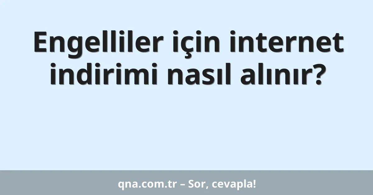 Engelliler için internet indirimi nasıl alınır?