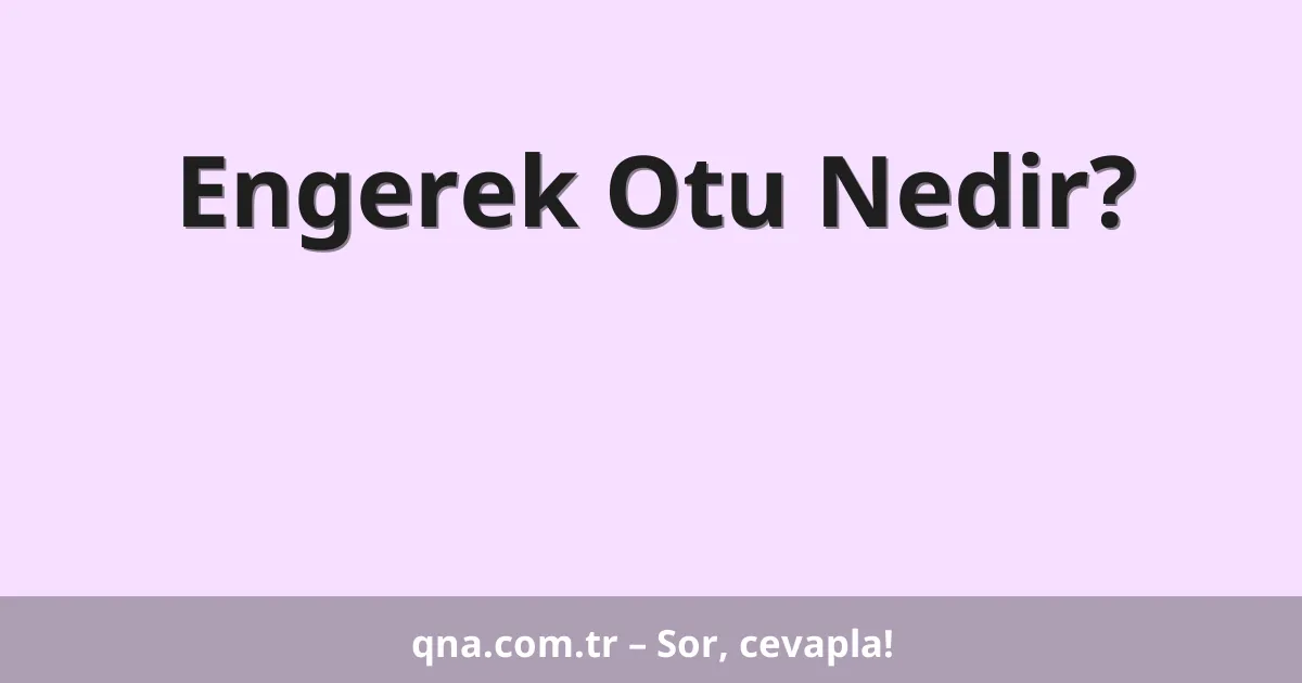 Engerek Otu Nedir?