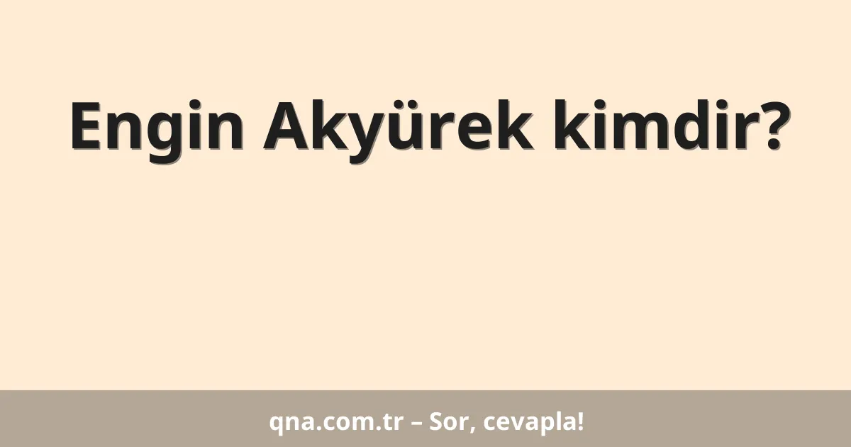 Engin Akyürek kimdir?