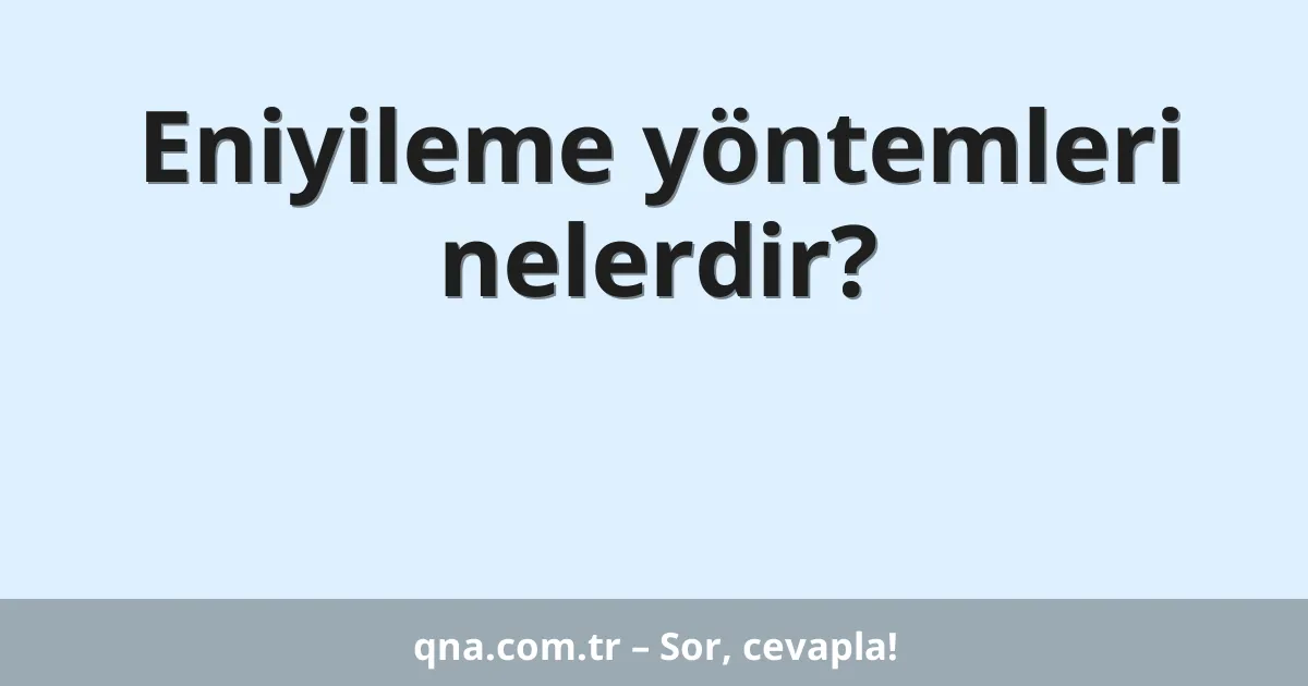 Eniyileme yöntemleri nelerdir?