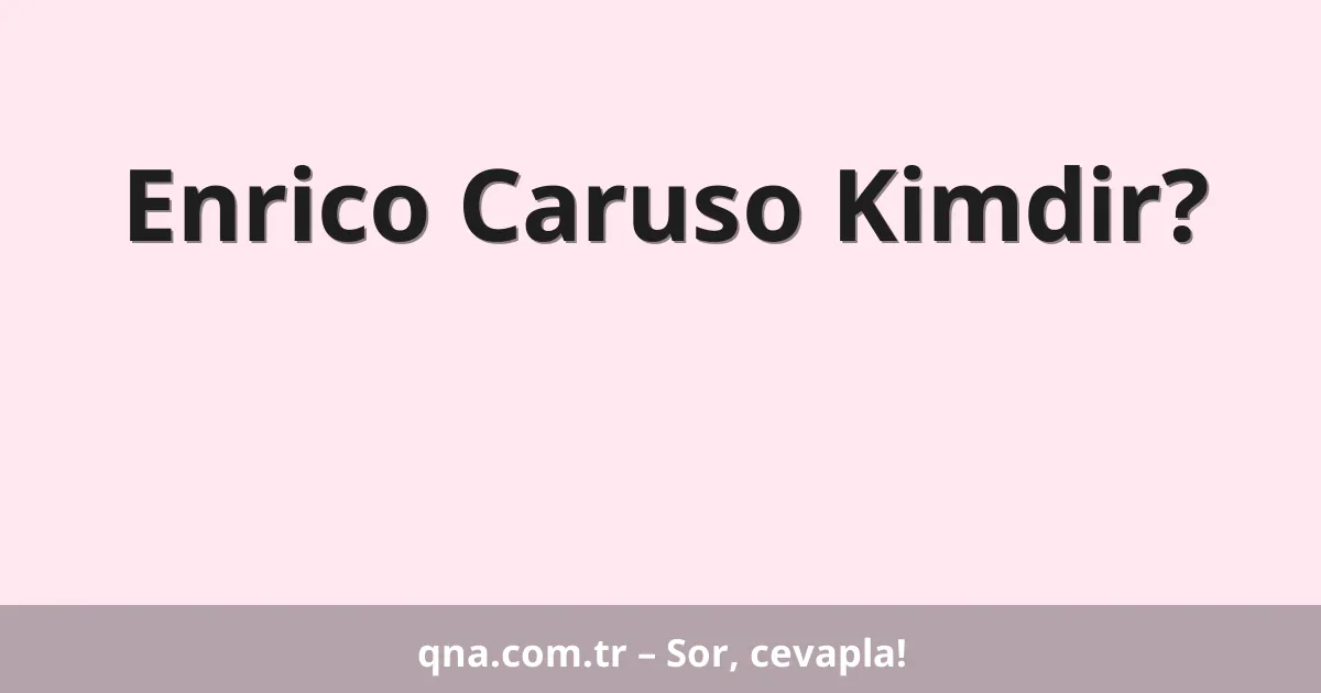 Enrico Caruso Kimdir?
